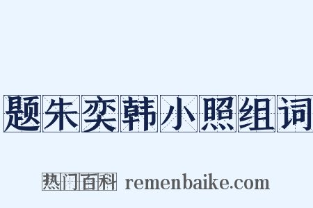 题朱奕韩小照组词是什么意思的图片